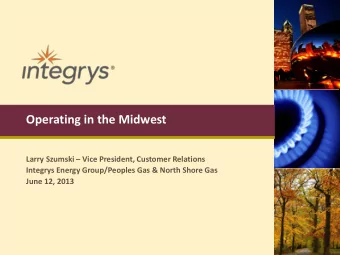 Operating in the Midwest Larry Szumski  Vice President, Customer Relations  Integrys Energy