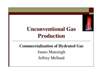 Unconventional Gas  Production  Commercialization of Hydrated Gas  James Mansingh  Jeffrey Melland
