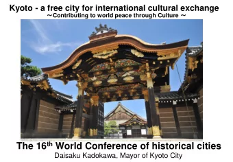 The 16 th World Conference of historical cities  Daisaku Kadokawa, Mayor of Kyoto City  1 The