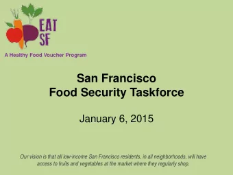 San Francisco  Food Security Taskforce  January 6, 2015  Our vision is that all low-income San