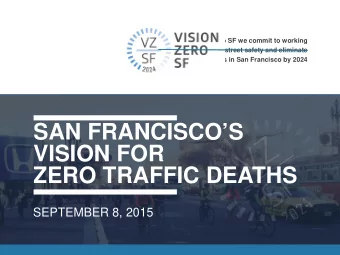 SAN FRANCISCOS  VISION FOR  ZERO TRAFFIC DEATHS  SEPTEMBER 8, 2015  WHAT IS VISION ZERO SF?