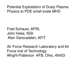 Potential Exploitation of Dusty Plasma  Physics to PDE small scale MHD  Fred Schauer, AFRL  John