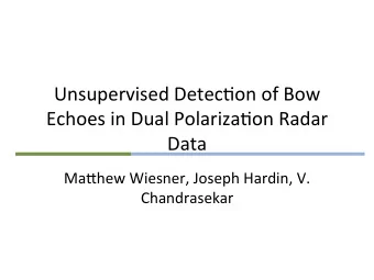 Unsupervised  Detec/on  of  Bow    Echoes  in  Dual  Polariza/on  Radar