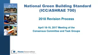 (ICC/ASHRAE 700)  2018 Revision Process  April 18-19, 2017 Meeting of the  Consensus Committee and