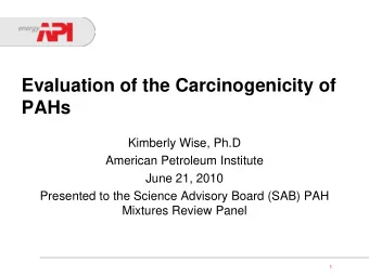 Evaluation of the Carcinogenicity of  PAHs  Kimberly Wise, Ph.D  American Petroleum Institute  June