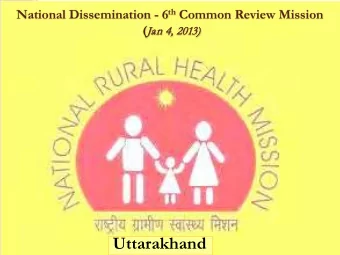 National Dissemination - 6 th Common Review Mission ( Jan 4,  4, 201  2013) 3)  Uttarakhand  T  eam