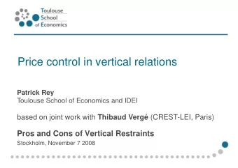 Price control in vertical relations  Patrick Rey  Toulouse School of Economics and IDEI based on