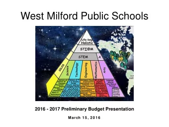 West Milford Public Schools  2016 - 2017 Preliminary Budget Presentation  March 1 5 , 2 0 1 6
