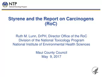 Styrene and the Report on Carcinogens  (RoC)  Ruth M. Lunn, DrPH, Director Office of the RoC