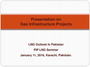 Presentation on  Gas Infrastructure Projects  LNG Outlook In Pakistan  PIP LNG Seminar  January 11,