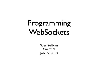 Programming  WebSockets  Sean Sullivan  OSCON  July 22, 2010  About me  Web application developers