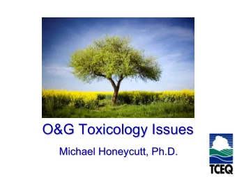 O&amp;G Toxicology Issues  O&amp;G Toxicology Issues  Michael Honeycutt, Ph.D.  Michael Honeycutt,