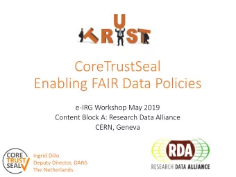 CoreTrustSeal  Enabling FAIR Data Policies  e-IRG Workshop May 2019  Content Block A: Research Data