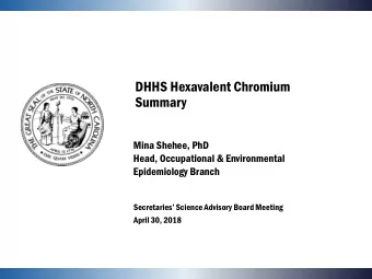 DHHS Hexavalent Chromium  Summary  Mina Shehee, PhD  Head, Occupational &amp; Environmental