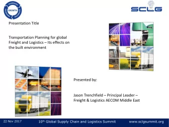 Freight and Logistics  Its effects on  the built environment  Presented by: Jason Trenchfield
