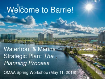 Welcome to Barrie!  Waterfront &amp; Marina Strategic Plan: The  Planning Process OMAA Spring