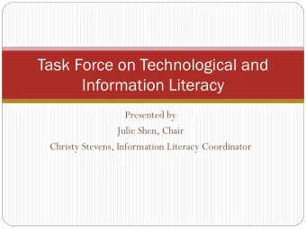 Task Force on Technological and  Information Literacy  Presented by  Julie Shen, Chair  Christy