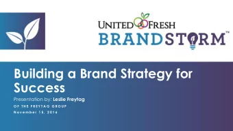 Building a Brand Strategy for  Success Presentation by: Leslie Freytag  O F  T H E  F R E Y T A G