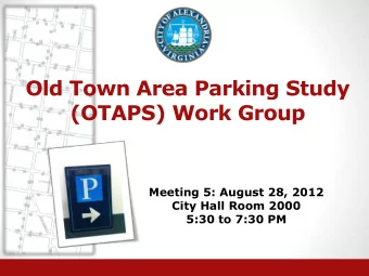 Old Town Area Parking Study  (OTAPS) Work Group  Meeting 5: August 28, 2012  City Hall Room 2000