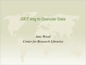 GET-ting to Granular Data  Amy Wood  Center for Research Libraries CRL Catalog Record  Issue