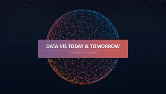 DATA VIS TODAY &amp; TOMORROW  The Present Will Eventually Become History.  Data Visualization