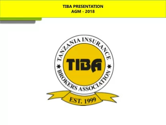 AGM - 2018  TIBA PRESENTATION  AGM - 2018  ABOUT TIBA: Tanzania Insurance Broker Association (TIBA)