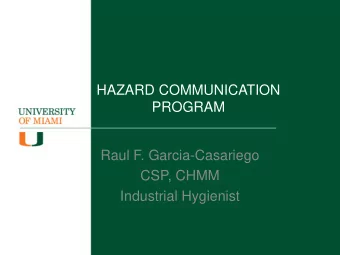 HAZARD COMMUNICATION  PROGRAM  Raul F. Garcia-Casariego  CSP, CHMM  Industrial Hygienist  PURPOSE