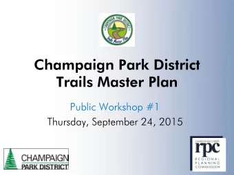 Champaign Park District  Trails Master Plan  Public Workshop #1  Thursday, September 24, 2015