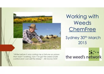Working with  Weeds  ChemFree Sydney 30 th March  2015  While before it was costing me a fortune