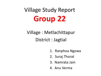 Group 22  Village : Metlachittapur  District : Jagtial  1. Ranphoa Ngowa  2. Suraj Thorat  3.