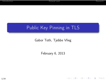 Public Key Pinning in TLS  Gabor Toth, Tjebbe Vlieg  February 6, 2013  1/15  Introduction  Related