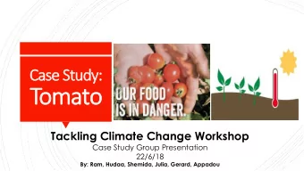 Tomato  Tackling Climate Change Workshop  Case Study Group Presentation  22/6/18  By: Ram, Hudaa,
