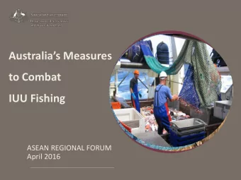 to Combat  IUU Fishing  ASEAN REGIONAL FORUM  April 2016  Combatting IUU Fishing  Two key