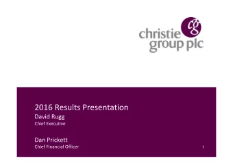 2016 Results Presentation  David Rugg  Chief Executive  Dan Prickett  Chief Financial Officer  1