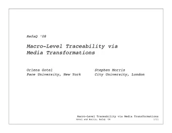 Macro-Level Traceability via  Media Transformations  Orlena Gotel  Stephen Morris  Pace University,