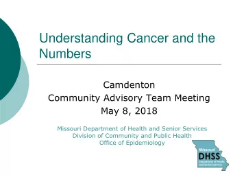 Understanding Cancer and the  Numbers  Camdenton  Community Advisory Team Meeting  May 8, 2018
