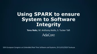 Using SPARK to ensure  System to Software  Integrity Tonu Naks , M. Anthony Aiello, S. Tucker Taft