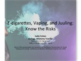 E-cigare)es, Vaping, and Juuling:  Know the Risks  Jodie Cohen  Biology, Anatomy Teacher  Newton