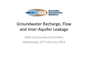 Groundwater Recharge, Flow  and Inter-Aquifer Leakage  NAIS Community Commi@ee Wednesday 10 th