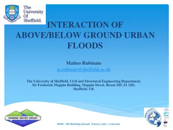 INTERACTION OF  ABOVE/BELOW GROUND URBAN  FLOODS  Matteo Rubinato  m.rubinato@sheffield.ac.uk  The