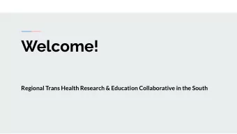 Welcome!  Regional Trans Health Research &amp; Education Collaborative in the South  Agenda