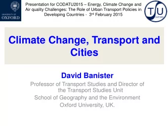 Climate Change, Transport and  Cities  David Banister  Professor of Transport Studies and Director