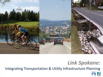 Link Spokane:  Integrating Transportation &amp; Utility Infrastructure Planning  Overview  What