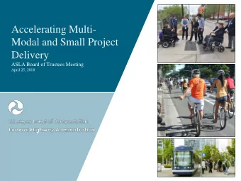 Accelerating Multi-  Modal and Small Project  Delivery  ASLA Board of Trustees Meeting  April 25,