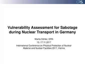 Vulnerability Assessment for Sabotage  during Nuclear Transport in Germany  Marita Dhler, GRS