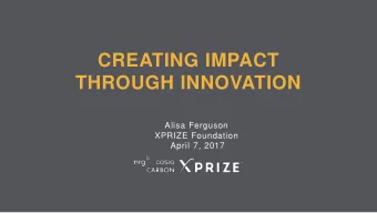 CREATING IMPACT  THROUGH INNOVATION  Alisa Ferguson  XPRIZE Foundation  April 7, 2017 ABOUT ME