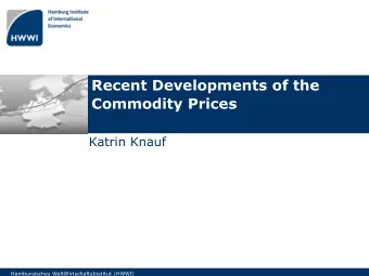 Recent Developments of the  Commodity Prices  Katrin Knauf  Hamburgisches WeltWirtschaftsInstitut