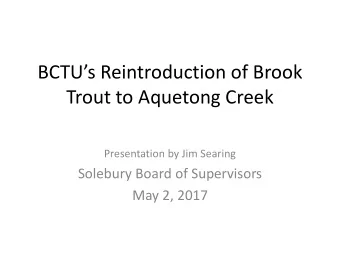 Trout to Aquetong Creek  Presentation by Jim Searing  Solebury Board of Supervisors  May 2, 2017