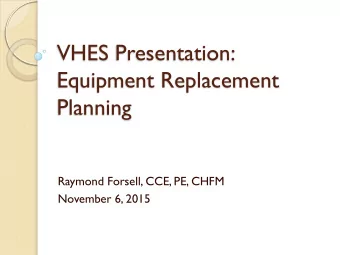 Equipment Replacement  Planning  Raymond Forsell, CCE, PE, CHFM  November 6, 2015  Clinical