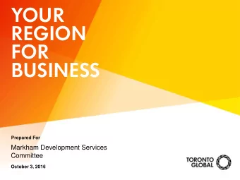 YOUR  REGION  FOR  BUSINESS  Prepared For  Markham Development Services  Committee  September 9,
